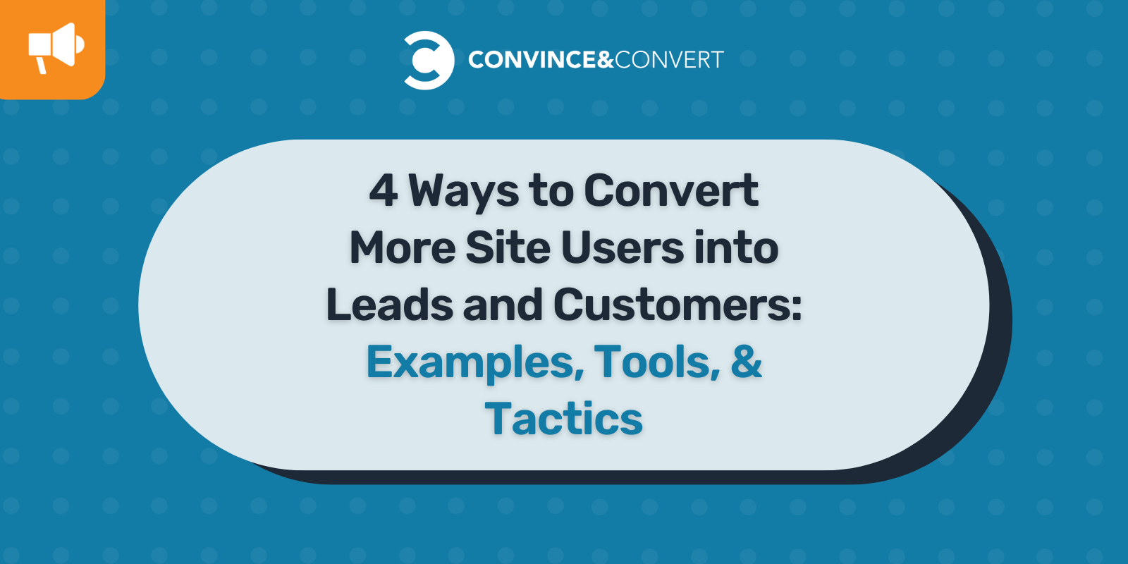 4 Ways to Convert More Site Users into Leads and Customers: Examples, Tools and Tactics